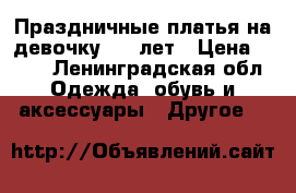 Праздничные платья на девочку 3-5 лет › Цена ­ 500 - Ленинградская обл. Одежда, обувь и аксессуары » Другое   